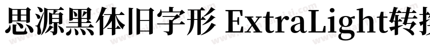 思源黑体旧字形 ExtraLight转换器字体转换